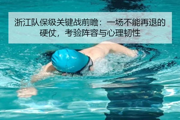 浙江队保级关键战前瞻：一场不能再退的硬仗，考验阵容与心理韧性